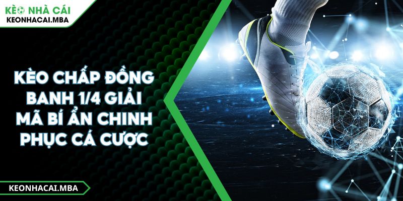 Kèo Chấp Đồng Banh 1/4 Giải Mã Bí Ẩn Chinh Phục Cá Cược 1 Kèo Chấp Đồng Banh 1/4 Giải Mã Bí Ẩn Chinh Phục Cá Cược