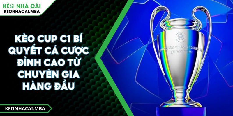 Kèo Cup C1 Bí Quyết Cá Cược Đỉnh Cao Từ Chuyên Gia Hàng Đầu 1 Kèo Cup C1 Bí Quyết Cá Cược Đỉnh Cao Từ Chuyên Gia Hàng Đầu