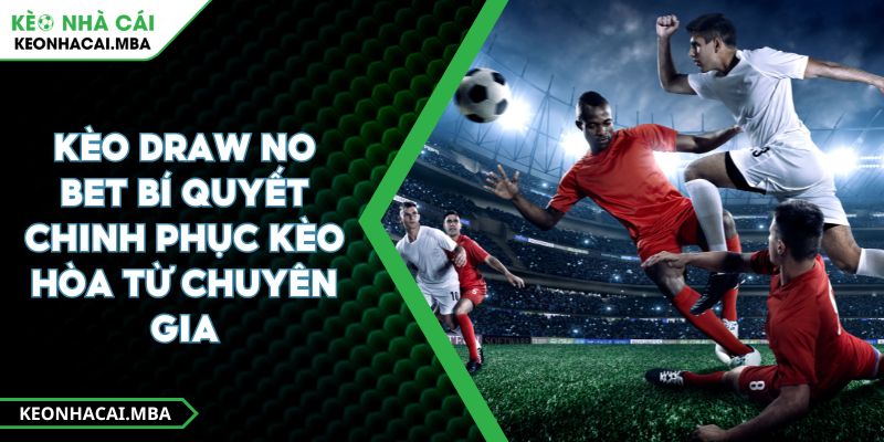 Kèo Draw No Bet Bí Quyết Chinh Phục Kèo Hòa Từ Chuyên Gia 1 Kèo Draw No Bet Bí Quyết Chinh Phục Kèo Hòa Từ Chuyên Gia