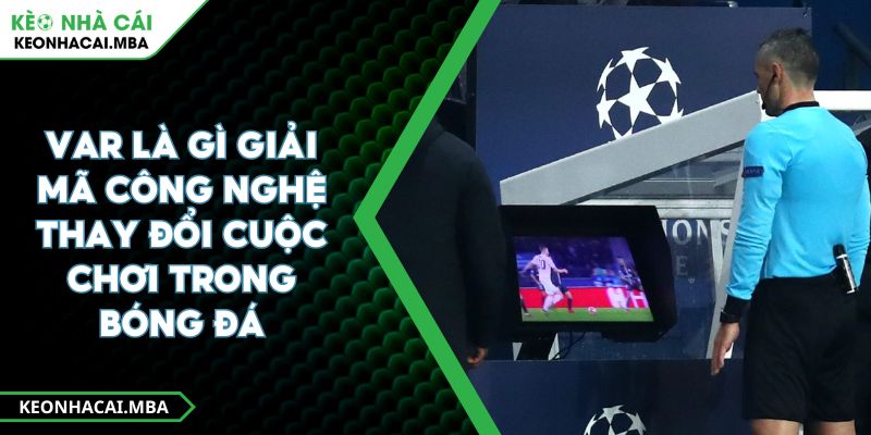 VAR Là Gì Giải Mã Công Nghệ Thay Đổi Cuộc Chơi Trong Bóng Đá 1 VAR Là Gì Giải Mã Công Nghệ Thay Đổi Cuộc Chơi Trong Bóng Đá