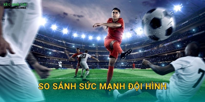 So Sánh Sức Mạnh Đội Hình - Yếu Tố Quyết Định Chiến Thắng Tại Kèo Nhà Cái 1 So Sánh Sức Mạnh Đội Hình – Yếu Tố Quyết Định Chiến Thắng Tại Kèo Nhà Cái