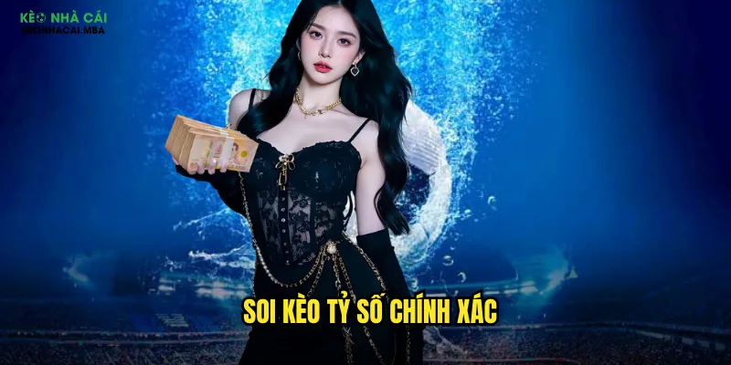 Soi Kèo Tỷ Số Chính Xác - Thử Thách Cao Tỷ Lệ Thưởng Lớn Tại Kèo Nhà Cái Mba 1 Soi kèo tỷ số chính xác