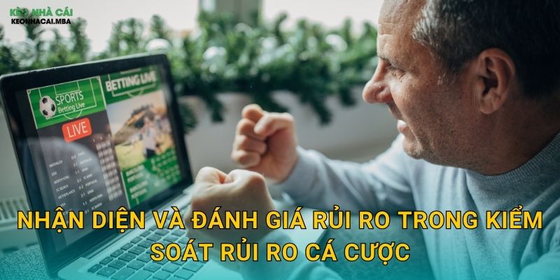 Kiểm Soát Rủi Ro Cá Cược - Bảo Vệ Tài Khoản Khỏi Thua Lỗ Nặng Tại Keo Nha Cai 2 Nhận diện và đánh giá rủi ro trong kiểm soát rủi ro cá cược