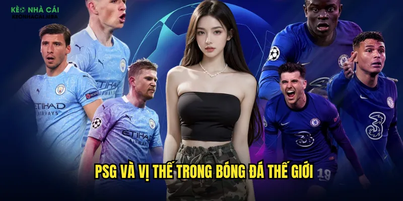 Kèo PSG Kèo Nhà Cái Mba - Cá Cược Với Gã Khổng Lồ Paris 2 PSG và vị thế trong bóng đá thế giới
