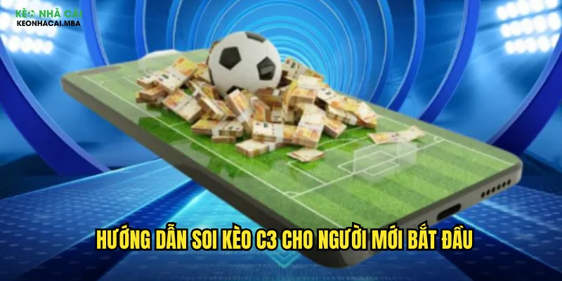 Soi Kèo C3 Keonhacai - Dự Đoán Cúp C3 Châu Âu Chuẩn Xác Nhất 2 Hướng dẫn soi kèo C3 cho người mới bắt đầu