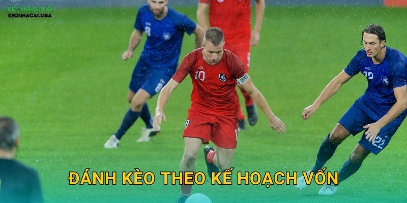 Đánh Kèo Theo Kế Hoạch Vốn - Lộ Trình Rõ Ràng Đến Thành Công Tại Keonhacai 1 Đánh Kèo Theo Kế Hoạch Vốn – Lộ Trình Rõ Ràng Đến Thành Công Tại Keonhacai