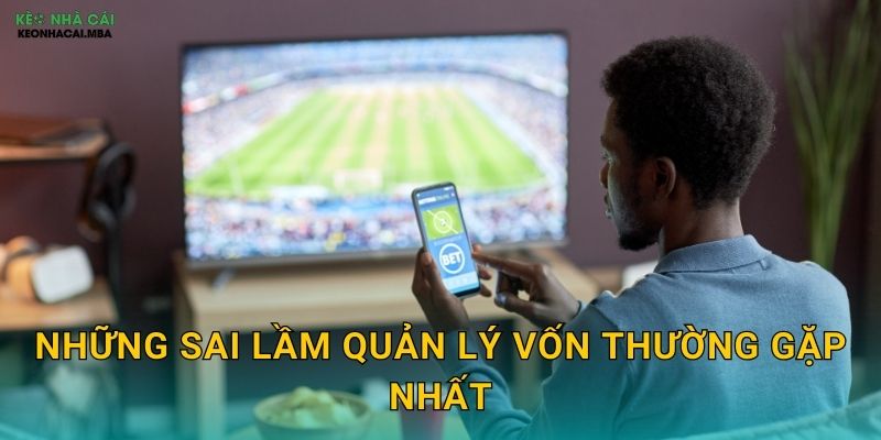 Sai Lầm Quản Lý Vốn Thường Gặp - Bài Học Từ Thất Bại Của Người Chơi Keonhacai 2 Những sai lầm quản lý vốn thường gặp nhất
