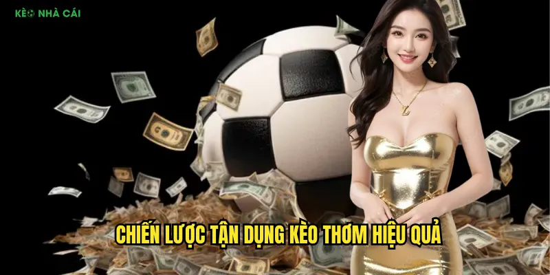 Kèo Thơm - Tìm Kiếm Cơ Hội Vàng Tại Keo Nha Cai Mba 3 Chiến lược tận dụng kèo thơm hiệu quả