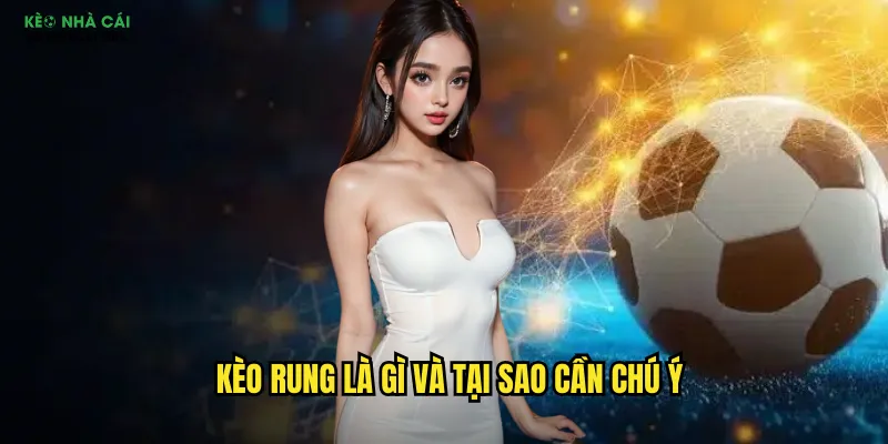 Kèo Rung Keonhacai - Bắt Sóng Biến Động Tỷ Lệ Thời Gian ThựcKèo RungKèo Rung Keonhacai - Bắt Sóng Biến Động Tỷ Lệ Thời Gian Thực 2 Kèo rung là gì và tại sao cần chú ý