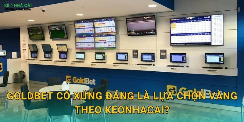 GoldBet - Cơ Hội Vàng Cho Người Chơi Qua Góc Nhìn Keonhacai 2 GoldBet có xứng đáng là lựa chọn vàng theo Keonhacai?