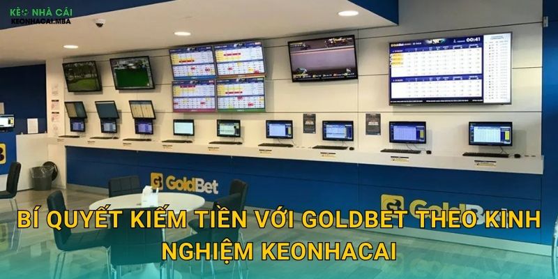 GoldBet - Cơ Hội Vàng Cho Người Chơi Qua Góc Nhìn Keonhacai 3 Bí quyết kiếm tiền với GoldBet theo kinh nghiệm Keonhacai