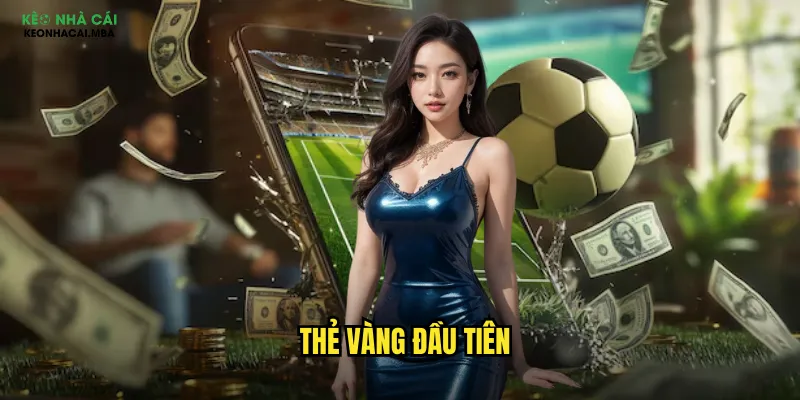 Thẻ Vàng Đầu Tiên - Thị Trường Cược Độc Đáo Tại Keo Nha Cai Mba 1 Thẻ Vàng Đầu Tiên
