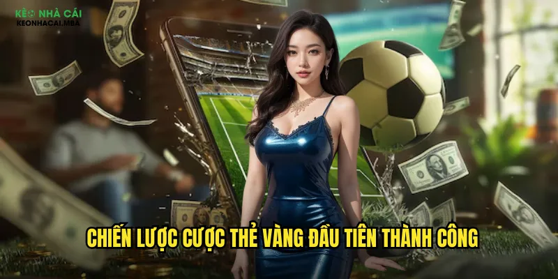 Thẻ Vàng Đầu Tiên - Thị Trường Cược Độc Đáo Tại Keo Nha Cai Mba 3 Chiến lược cược thẻ vàng đầu tiên thành công
