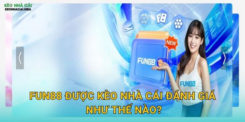Fun88 Official - Điểm Đến Giải Trí Hàng Đầu Do Kèo Nhà Cái Gợi Ý 2 Fun88 Được Kèo Nhà Cái Đánh Giá Như Thế Nào?