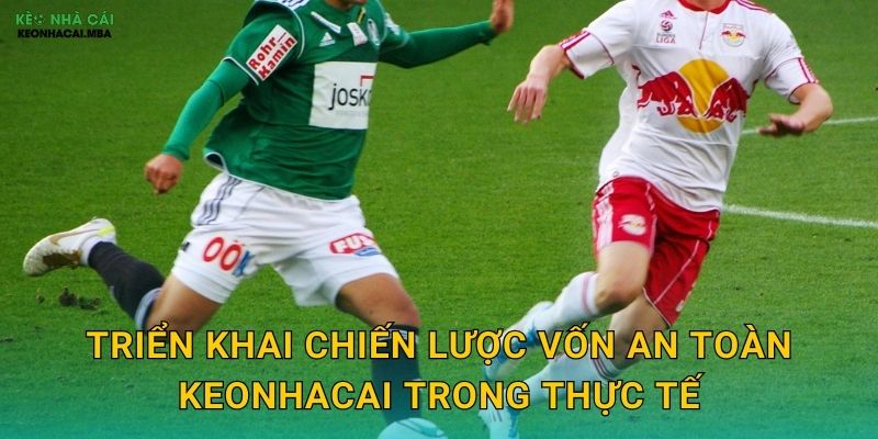 Chiến Lược Vốn An Toàn - Lá Chắn Bảo Vệ Tài Khoản Của Bạn Tại Keonhacai 3 Triển khai chiến lược vốn an toàn keonhacai trong thực tế