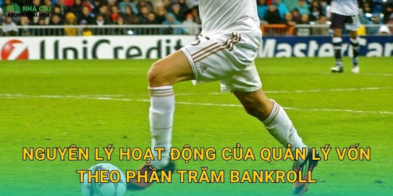 Quản Lý Vốn Theo Phần Trăm Bankroll - Công Thức Toán Học Cho Thành Công Keonhacai 2 Nguyên lý hoạt động của quản lý vốn theo phần trăm bankroll