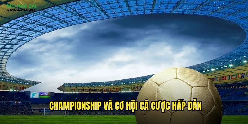 Soi Kèo Championship Keo Nha Cai Mba - Giải Hạng Nhất Anh Đầy Bất Ngờ 2 Championship và cơ hội cá cược hấp dẫn