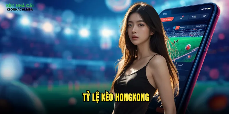 Tỷ Lệ Kèo Hongkong Keonhacai - Bí Quyết Đọc Kèo HK Chuẩn Nhất 1 Tỷ lệ kèo hongkong