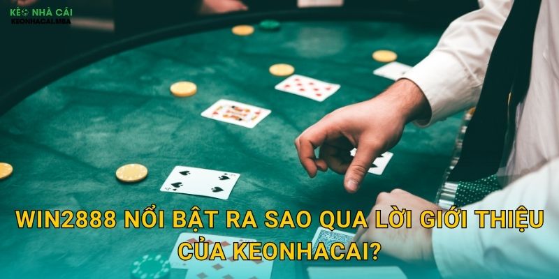 Win2888 - Cơ Hội Chiến Thắng Kép Trong Tầm Tay Theo Keonhacai 2 Win2888 nổi bật ra sao qua lời giới thiệu của Keonhacai?