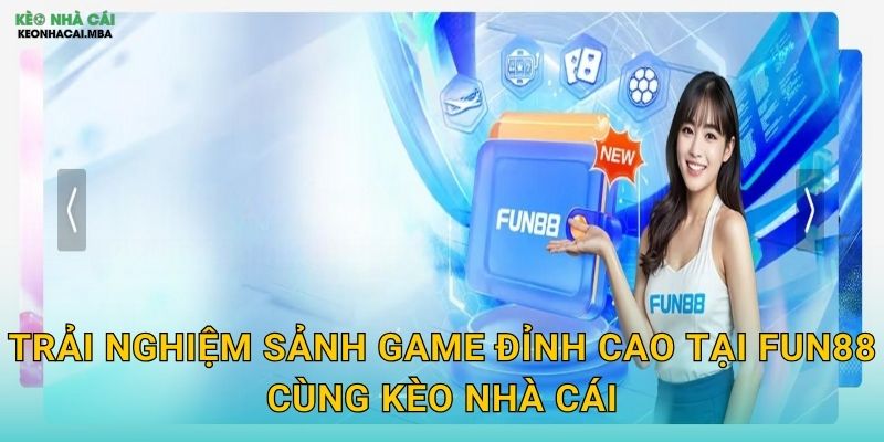 Fun88 Official - Điểm Đến Giải Trí Hàng Đầu Do Kèo Nhà Cái Gợi Ý 3 Trải Nghiệm Sảnh Game Đỉnh Cao Tại Fun88 Cùng Kèo Nhà Cái