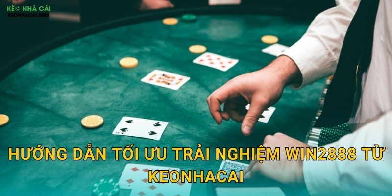 Win2888 - Cơ Hội Chiến Thắng Kép Trong Tầm Tay Theo Keonhacai 3 Hướng dẫn tối ưu trải nghiệm Win2888 từ Keonhacai