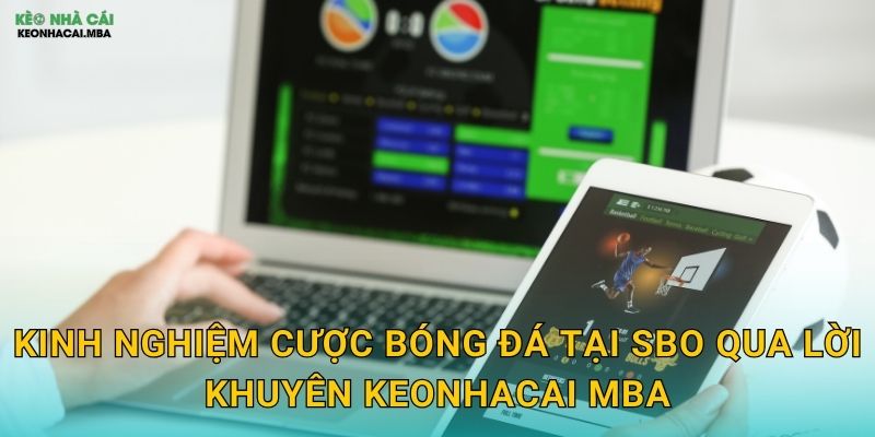 SBO - Thương Hiệu Cá Cược Uy Tín Trong Tầm Ngắm Keonhacai mba 3 Kinh nghiệm cược bóng đá tại SBO qua lời khuyên Keonhacai mba