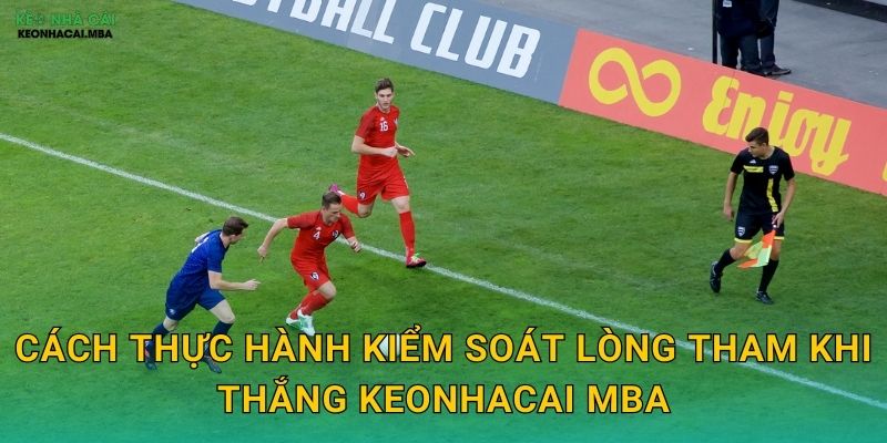 Kiểm Soát Lòng Tham Khi Thắng - Bảo Vệ Lợi Nhuận Đã Có Tại Keonhacai MBA 3 Cách thực hành kiểm soát lòng tham khi thắng keonhacai mba
