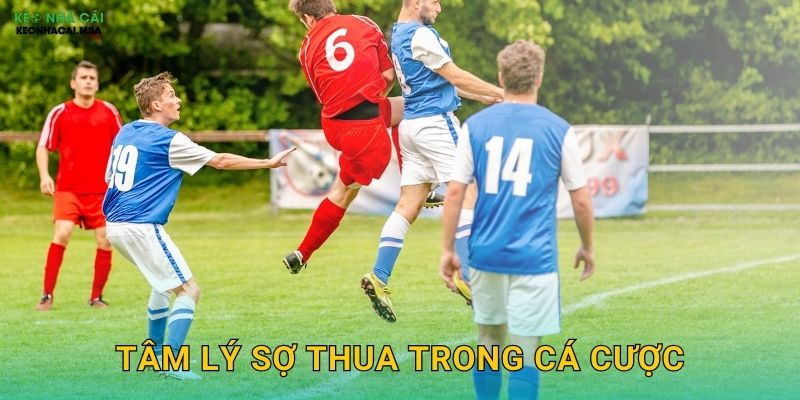 Tâm Lý Sợ Thua Trong Cá Cược - Vượt Qua Rào Cản Tinh Thần Cùng Keonhacai MBA 1 Tâm Lý Sợ Thua Trong Cá Cược – Vượt Qua Rào Cản Tinh Thần Cùng Keonhacai MBA