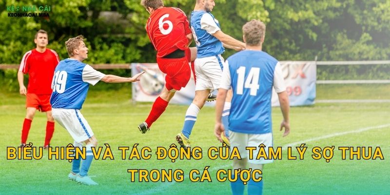 Tâm Lý Sợ Thua Trong Cá Cược - Vượt Qua Rào Cản Tinh Thần Cùng Keonhacai MBA 2 Biểu hiện và tác động của tâm lý sợ thua trong cá cược