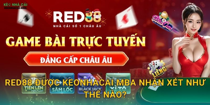 Red88 - Sắc Đỏ May Mắn Trong Thế Giới Cá Cược Qua Keonhacai mba 2 Red88 được Keonhacai mba nhận xét như thế nào?