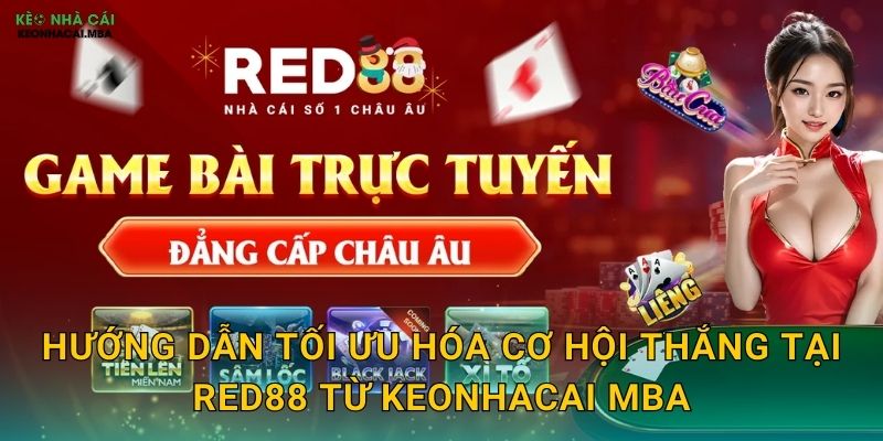 Red88 - Sắc Đỏ May Mắn Trong Thế Giới Cá Cược Qua Keonhacai mba 3 Hướng dẫn tối ưu hóa cơ hội thắng tại Red88 từ Keonhacai mba