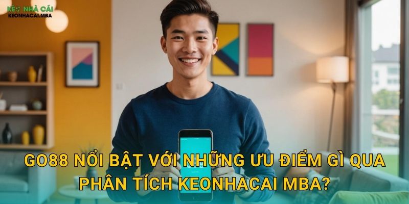 Go88 - Điểm Đến Giải Trí Hàng Đầu Trong Mắt Keonhacai mba 2 Go88 nổi bật với những ưu điểm gì qua phân tích Keonhacai mba?