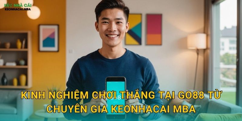 Go88 - Điểm Đến Giải Trí Hàng Đầu Trong Mắt Keonhacai mba 3 Kinh nghiệm chơi thắng tại Go88 từ chuyên gia Keonhacai mba