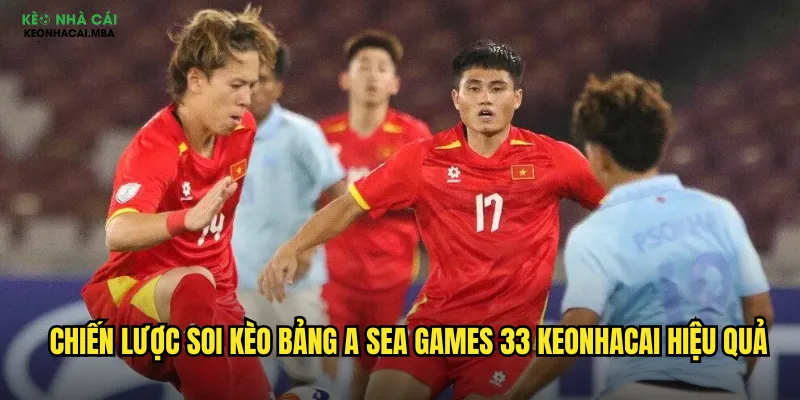 Soi Kèo Bảng A Sea Games 33 Keonhacai - Dự Đoán Bảng Đấu Khốc Liệt 3 Chiến lược soi kèo bảng A Sea Games 33 keonhacai hiệu quả