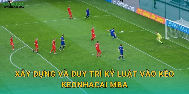 Kỷ Luật Vào Kèo - Nguyên Tắc Vàng Cho Mọi Cược Thủ Tại Keonhacai MBA 3 Xây dựng và duy trì kỷ luật vào kèo keonhacai mba