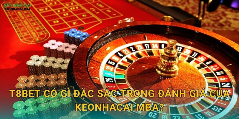 T8Bet - Sân Chơi Đẳng Cấp Cho Bet Thủ Theo Keonhacai mba 2 T8Bet có gì đặc sắc trong đánh giá của Keonhacai mba?