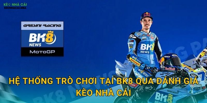 BK8 Vietnam - Thương Hiệu Uy Tín Được Kèo Nhà Cái Tin Cậy Giới Thiệu 3 Hệ Thống Trò Chơi Tại BK8 Qua Đánh Giá Kèo Nhà Cái