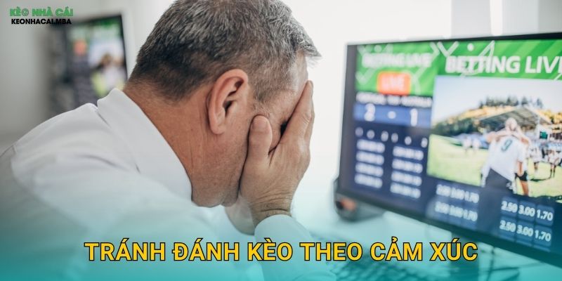 Tránh Đánh Kèo Theo Cảm Xúc - Giữ Vững Lý Trí Trong Mọi Tình Huống Keonhacai MBA 1 Tránh Đánh Kèo Theo Cảm Xúc – Giữ Vững Lý Trí Trong Mọi Tình Huống Keonhacai MBA