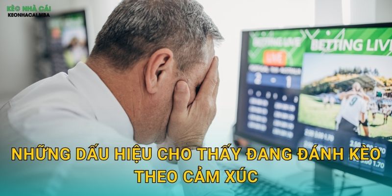 Tránh Đánh Kèo Theo Cảm Xúc - Giữ Vững Lý Trí Trong Mọi Tình Huống Keonhacai MBA 2 Những dấu hiệu cho thấy đang đánh kèo theo cảm xúc