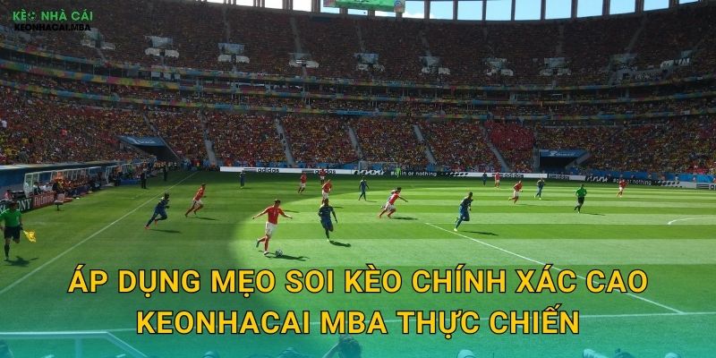 Mẹo Soi Kèo Chính Xác Cao - Bí Kíp Từ Chuyên Gia Tại Keonhacai MBA 3 Áp dụng mẹo soi kèo chính xác cao keonhacai mba thực chiến