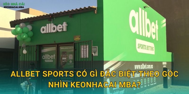 Allbet Sports - Nền Tảng Cá Cược Toàn Diện Trong Đánh Giá Keonhacai mba 2 Allbet Sports có gì đặc biệt theo góc nhìn Keonhacai mba?