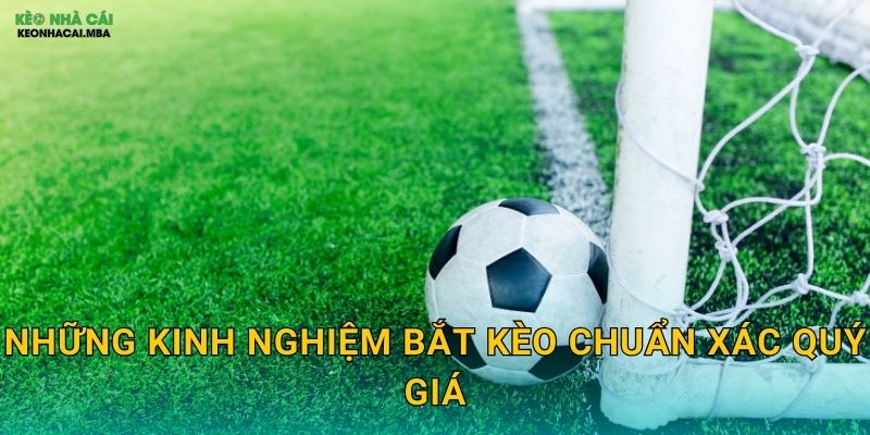 Kinh Nghiệm Bắt Kèo Chuẩn Xác - Tích Lũy Từ Thực Chiến Tại Keonhacai MBA 2 Những kinh nghiệm bắt kèo chuẩn xác quý giá