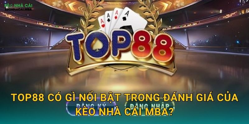 Top88 - Đỉnh Cao Cá Cược Được Kèo nhà cái MBA Review Chi Tiết 2 Top88 có gì nổi bật trong đánh giá của Kèo nhà cái MBA?