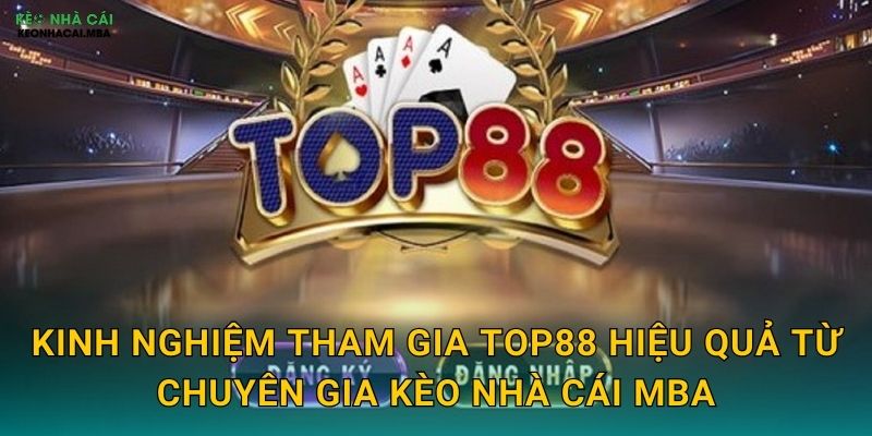 Top88 - Đỉnh Cao Cá Cược Được Kèo nhà cái MBA Review Chi Tiết 3 Kinh nghiệm tham gia Top88 hiệu quả từ chuyên gia Kèo nhà cái MBA