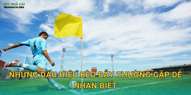 Dấu Hiệu Kèo Bẫy Thường Gặp - Cẩm Nang Tự Vệ Cho Cược Thủ Kèo Nhà Cái MBA 2 Những dấu hiệu kèo bẫy thường gặp dễ nhận biết