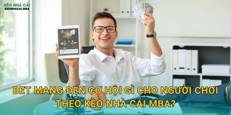 Bet - Nghệ Thuật Đặt Cược Thông Minh Từ Chuyên Gia Kèo nhà cái MBA 2 Bet mang đến cơ hội gì cho người chơi theo Kèo nhà cái MBA?