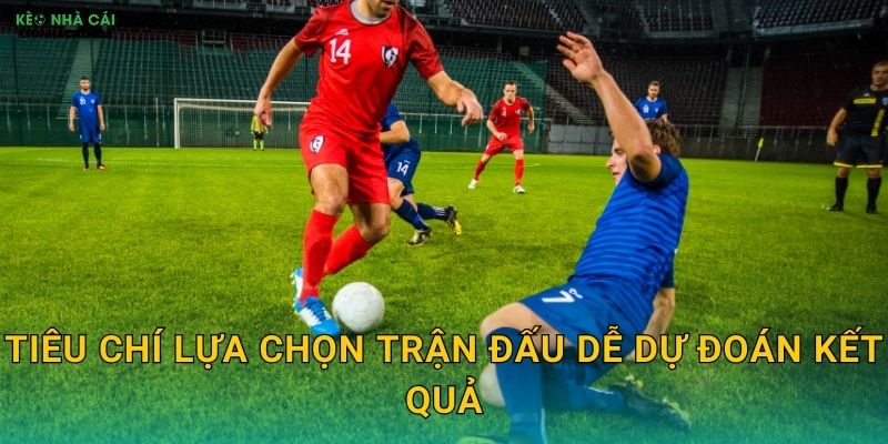 Cách Chọn Trận Đấu Dễ Ăn Kèo - Tăng Tỷ Lệ Thắng Cược Tại Kèo Nhà Cái MBA 2 Tiêu chí lựa chọn trận đấu dễ dự đoán kết quả