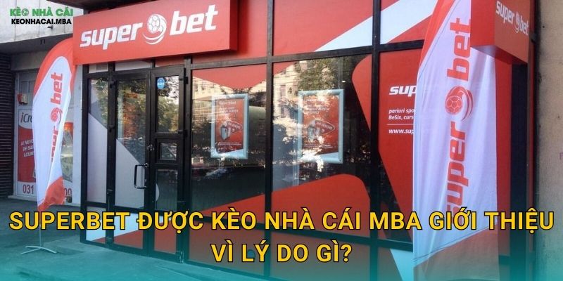 SuperBet - Siêu Sân Chơi Cá Cược Qua Đánh Giá Kèo nhà cái MBA 2 SuperBet được Kèo nhà cái MBA giới thiệu vì lý do gì?
