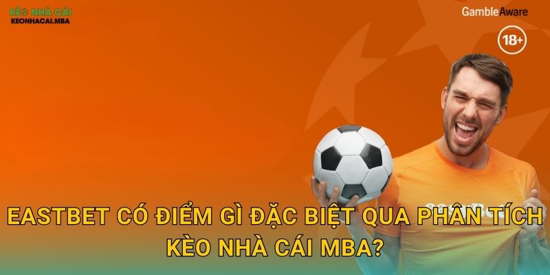 EastBet - Phương Đông Hội Tụ Cơ Hội Vàng Được Kèo nhà cái MBA Khám Phá 2 EastBet có điểm gì đặc biệt qua phân tích Kèo nhà cái MBA?