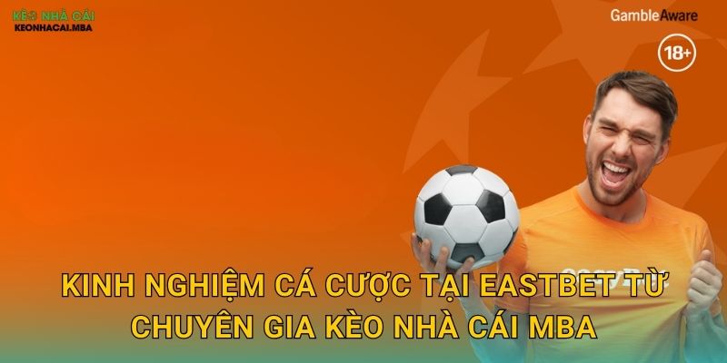 EastBet - Phương Đông Hội Tụ Cơ Hội Vàng Được Kèo nhà cái MBA Khám Phá 3 Kinh nghiệm cá cược tại EastBet từ chuyên gia Kèo nhà cái MBA